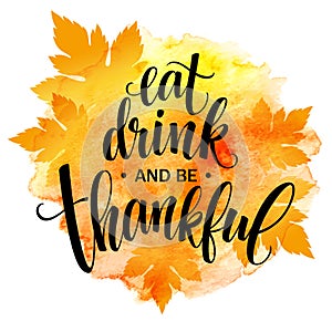 Eat, drink and be thankful Hand drawn inscription, thanksgiving calligraphy design. Holidays lettering for invitation