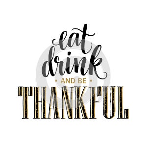 Eat, drink and be thankful Hand drawn inscription, thanksgiving calligraphy design. Holidays lettering for invitation