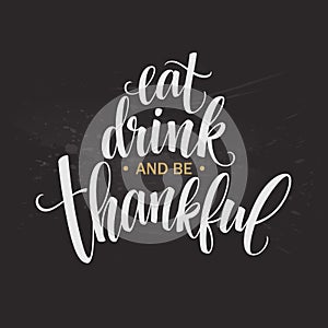 Eat, drink and be thankful Hand drawn inscription, thanksgiving calligraphy design. Holidays lettering for invitation