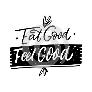 Eat Good Feel Good. Lettering phrase. Vector illustration. Isolated on white background.