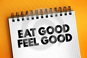 Eat Good Feel Good text on notepad, concept background