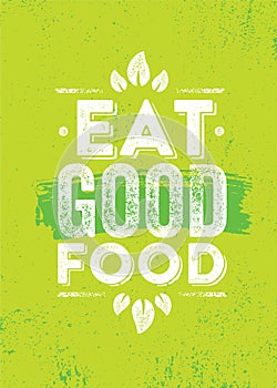 Eat Good Food. Inspiring Healthy Eating Typography Creative Motivation Quote Template. Diet Nutrition Textured Vector