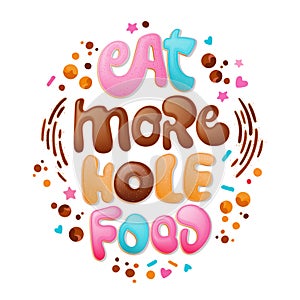 Eat more hole food - funny pun lettering phrase. Donuts and sweets themed design. Vector lettering
