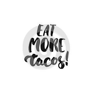 Eat more tacos. Cinco de Mayo mexican hand drawn lettering phrase isolated on the white background. Fun brush ink inscription for