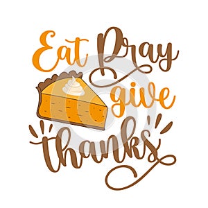Eat pray give thanks - Thanksgiving typographic quotes design vector