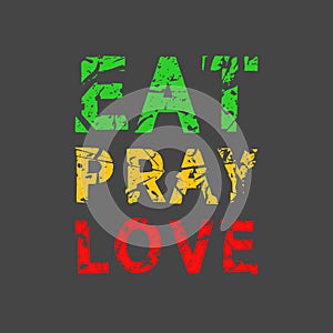 Eat Pray Love. Grunge vintage phrase t-shirt design. Quote