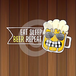 Eat sleep beer repeat vector concept illustration or summer poster. vector funky beer character with funny slogan for