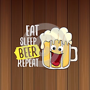 Eat sleep beer repeat vector concept illustration or summer poster. vector funky beer character with funny slogan for