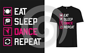 Eat, Sleep, Dance, Repeat, Typography Musical vector base T-Shirt Design