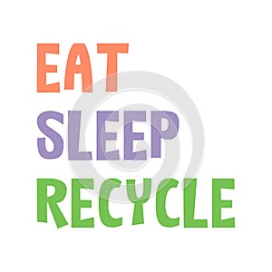 Eat sleep recycle. Beautiful cute environmental quote. Modern calligraphy and hand lettering