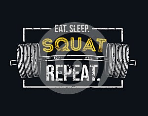 Eat sleep squat repeat motivational quote with grunge effect and barbell.