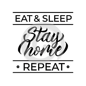 Eat,sleep, stay home, repeat - design with hand lettering and font. Vector.