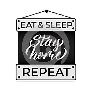 Eat,sleep, stay home, repeat - design with hand lettering and font. Vector.