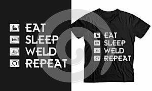 Eat Sleep Weld repeat-Funny welder t-shirt custom design.