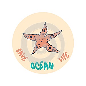 Ecology concept print with starfish and slogan SAVE OCEAN LIFE. Perfect for tee, stickers, poster. Hand drawn isolated vector