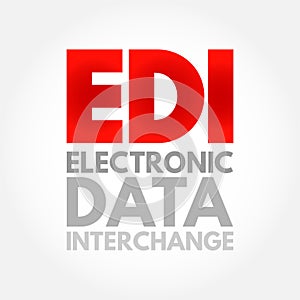 EDI Electronic Data Interchange - concept of businesses electronically communicating information that was traditionally