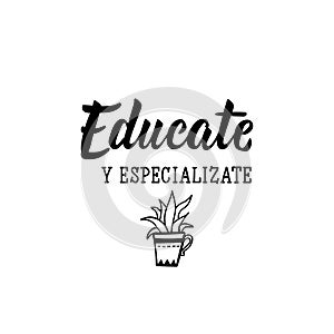 Educate yourself and specialize - in Spanish. Lettering. Ink illustration. Modern brush calligraphy