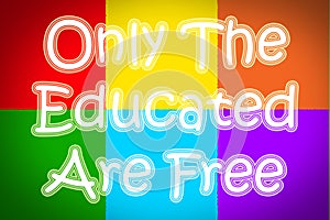 Only The Educated Are Free Concept