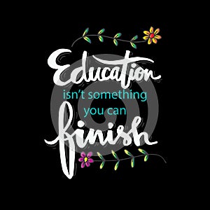 Education isn`t something you can finish.