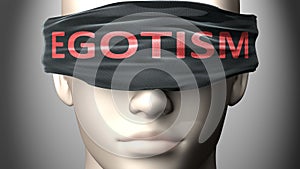 Egotism can make things harder to see or makes us blind to the reality - pictured as word Egotism on a blindfold to symbolize