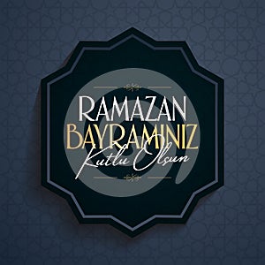 Eid al-Fitr Mubarak Islamic Feast Greetings Turkish: Ramazan Bayraminiz Kutlu Olsun Holy month of muslim community Ramazan. Bill
