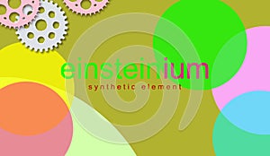 The Einsteinium, heaviest element the periodic table with the symbol of radiation Es. Atomic number is 99th, synthetic.