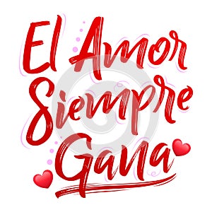 El Amor Siempre Gana, Love Always Wins Spanish text, vector lettering design.