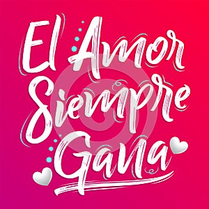 El Amor Siempre Gana, Love Always Wins Spanish text, vector lettering design.