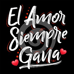 El Amor Siempre Gana, Love Always Wins Spanish text, vector lettering design.