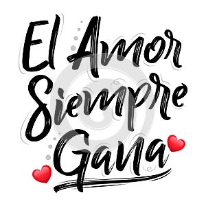 El Amor Siempre Gana, Love Always Wins Spanish text, vector lettering design.