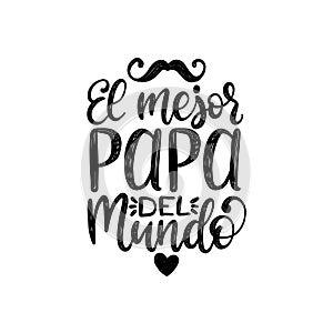 El Mejor Papa Del Mundo, hand lettering. Translation from Spanish Worlds Greatest Dad. Fathers Day vector calligraphy.