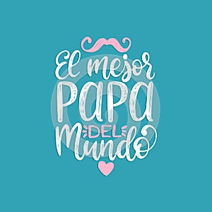 El Mejor Papa Del Mundo, hand lettering. Translation from Spanish Worlds Greatest Dad. Fathers Day vector calligraphy.