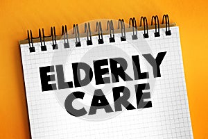 Elderly care - eldercare serves the needs and requirements of senior citizens, text concept on notepad photo