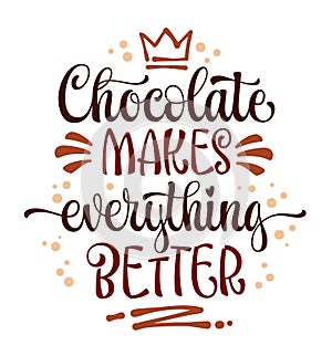 Elegant calligraphy lettering quote, Chocolate makes everything better. Sweets, chocolate, and cocoa themed isolated vector