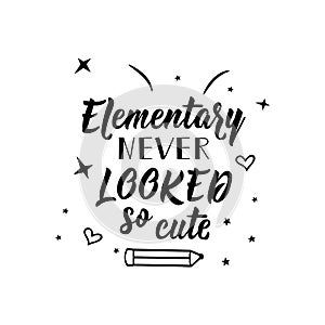 Elementary never looked so cute. Vector illustration. Lettering. Ink illustration