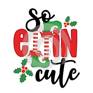 So elfin Cute - phrase for Christmas clothes or ugly sweaters.