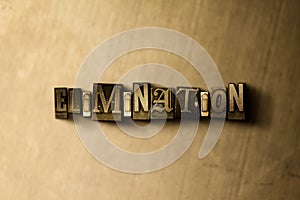 ELIMINATION - close-up of grungy vintage typeset word on metal backdrop