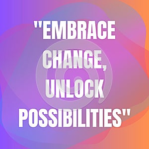 Embrace change unlock possibilites