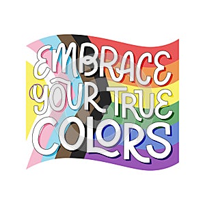 Embrace your true colors handwritten text with progressive pride flag vector illustration in background. Support lgbtqia+ people.