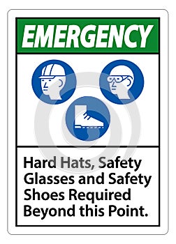 Emergency Sign Hard Hats, Safety Glasses And Safety Shoes Required Beyond This Point With PPE Symbol
