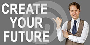 Emotional portrait of businessman showing right hand gesture on text - CREATE YOUR FUTURE. Gray background