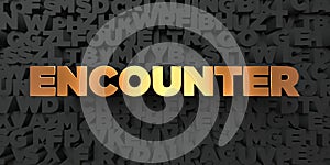 Encounter - Gold text on black background - 3D rendered royalty free stock picture