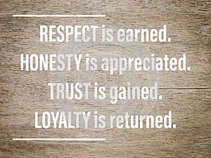 Encouragement quote of respect is earned honesty is appreciated trust is gained loyalty is returned. Written on wooden surface.