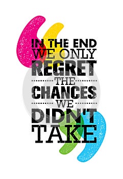 In The End We Only Regret The Chances We Did Not Take. Inspiring Motivation Quote Design. Vector Typography Poster