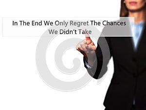 In The End We Only Regret The Chances We Didn`t Take