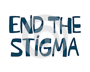 End the stigma handwritten text. Mental health awareness concept. Support people with mental illness. Lettering vector typography
