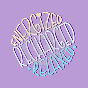 Energized recharged relaxed trendy lettering in a round shape.