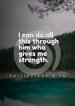 English bible verse about the life  " I can do all this through him who gives me strength. Philippians 4:13