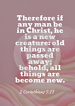 English bible Verses `  Therefore if any man be in Christ, he is a new creature: old things are passed away; behold, all things ar photo