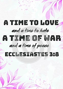 English bible verses " A time to love, and a time to hate; a time of war, and a time of peace. Ecclesiastes 3:8